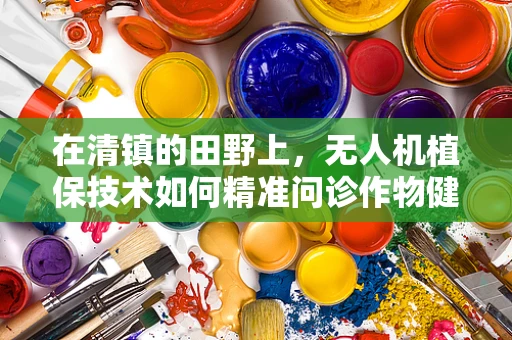 在清镇的田野上，无人机植保技术如何精准问诊作物健康？