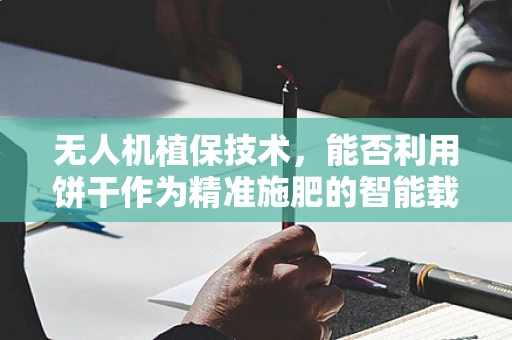 无人机植保技术，能否利用饼干作为精准施肥的智能载体？