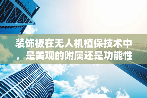 装饰板在无人机植保技术中，是美观的附属还是功能性的革新？