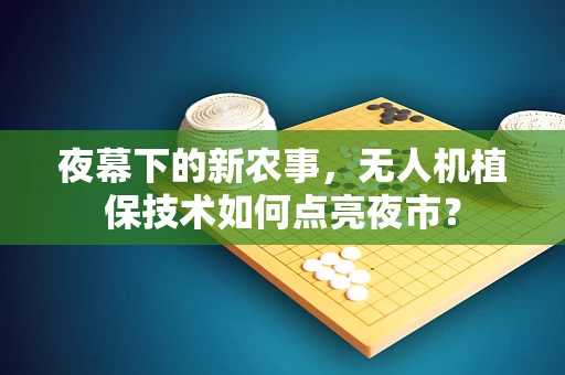 夜幕下的新农事，无人机植保技术如何点亮夜市？