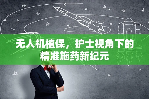 无人机植保，护士视角下的精准施药新纪元