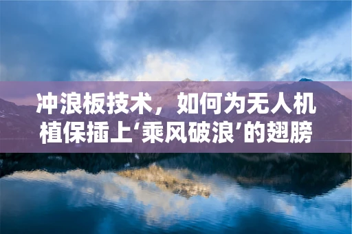 冲浪板技术，如何为无人机植保插上‘乘风破浪’的翅膀？
