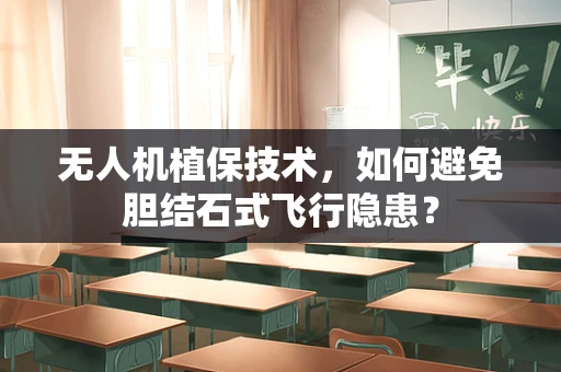 无人机植保技术，如何避免胆结石式飞行隐患？