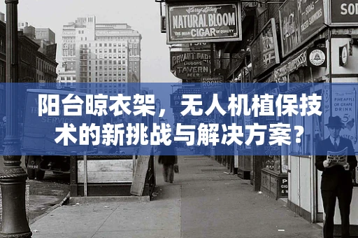阳台晾衣架，无人机植保技术的新挑战与解决方案？