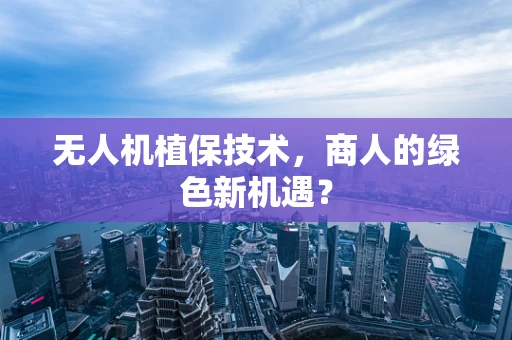 无人机植保技术，商人的绿色新机遇？