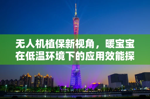 无人机植保新视角，暖宝宝在低温环境下的应用效能探究