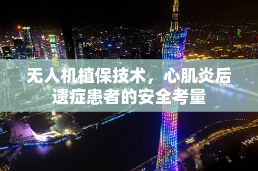 无人机植保技术，心肌炎后遗症患者的安全考量