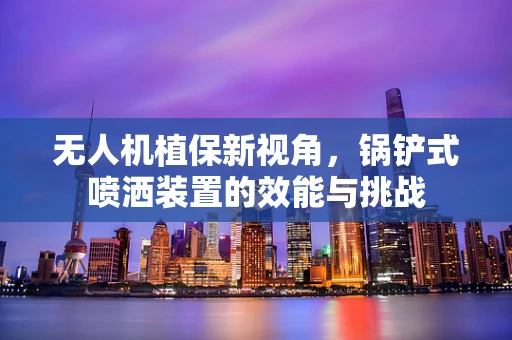 无人机植保新视角，锅铲式喷洒装置的效能与挑战
