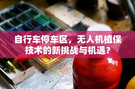 自行车停车区，无人机植保技术的新挑战与机遇？