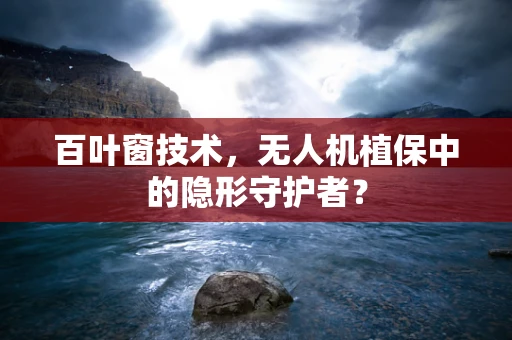 百叶窗技术，无人机植保中的隐形守护者？