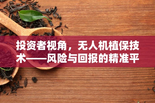 投资者视角，无人机植保技术——风险与回报的精准平衡点何在？