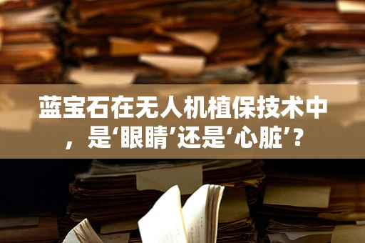 蓝宝石在无人机植保技术中，是‘眼睛’还是‘心脏’？