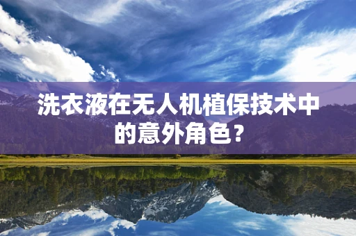 洗衣液在无人机植保技术中的意外角色？