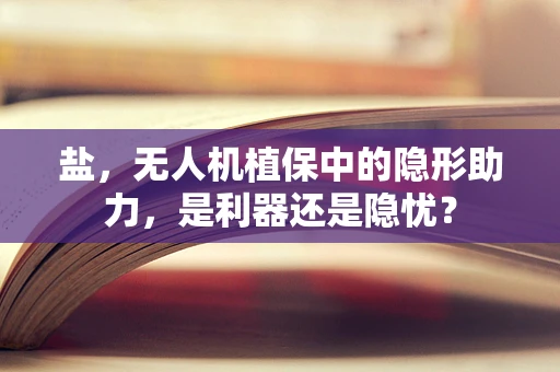 盐，无人机植保中的隐形助力，是利器还是隐忧？