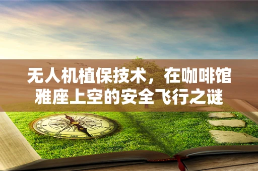 无人机植保技术，在咖啡馆雅座上空的安全飞行之谜