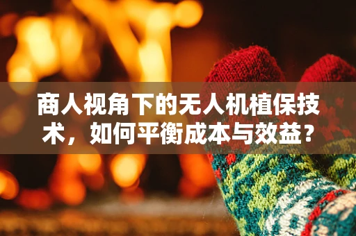 商人视角下的无人机植保技术，如何平衡成本与效益？
