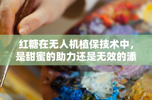 红糖在无人机植保技术中，是甜蜜的助力还是无效的添加？