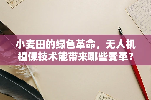 小麦田的绿色革命，无人机植保技术能带来哪些变革？