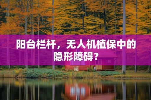 阳台栏杆，无人机植保中的隐形障碍？