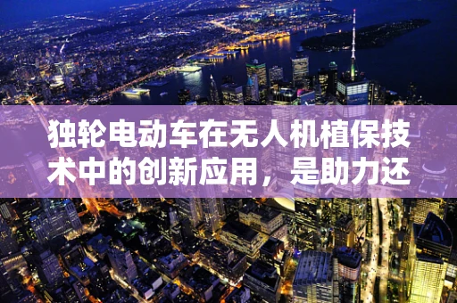 独轮电动车在无人机植保技术中的创新应用，是助力还是阻力？