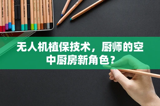 无人机植保技术，厨师的空中厨房新角色？