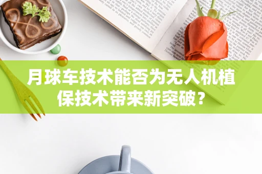 月球车技术能否为无人机植保技术带来新突破？