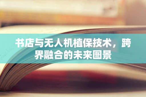 书店与无人机植保技术，跨界融合的未来图景