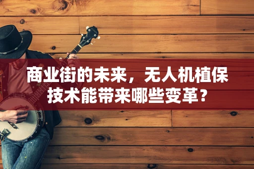 商业街的未来，无人机植保技术能带来哪些变革？