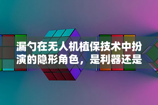 漏勺在无人机植保技术中扮演的隐形角色，是利器还是隐患？