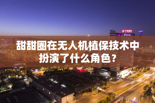 甜甜圈在无人机植保技术中扮演了什么角色？