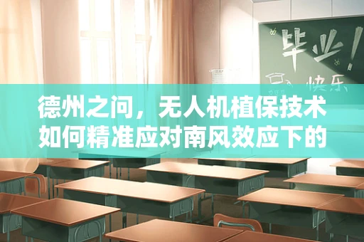 德州之问，无人机植保技术如何精准应对南风效应下的作物挑战？