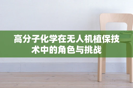 高分子化学在无人机植保技术中的角色与挑战