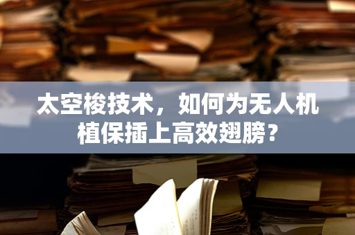 太空梭技术，如何为无人机植保插上高效翅膀？
