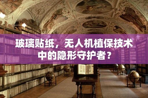玻璃贴纸，无人机植保技术中的隐形守护者？