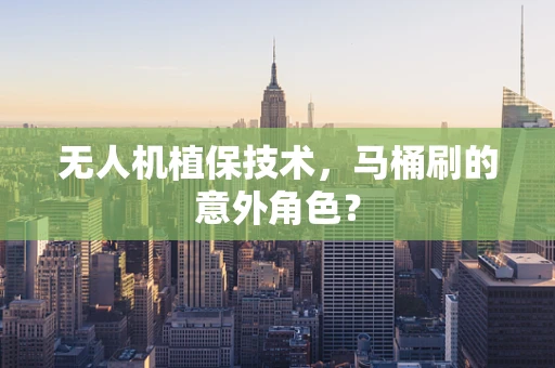 无人机植保技术，马桶刷的意外角色？