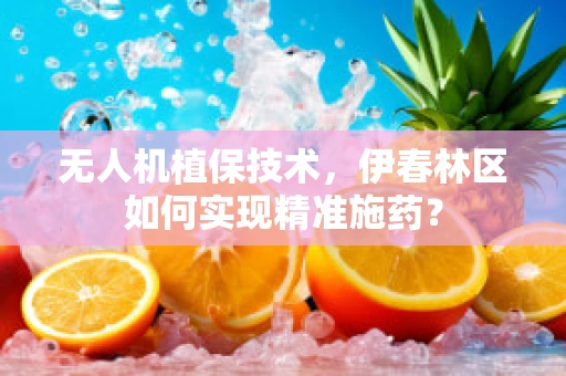 无人机植保技术，伊春林区如何实现精准施药？