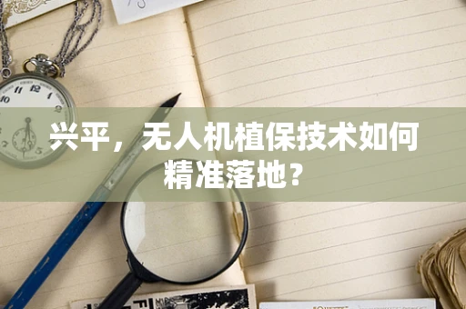 兴平，无人机植保技术如何精准落地？