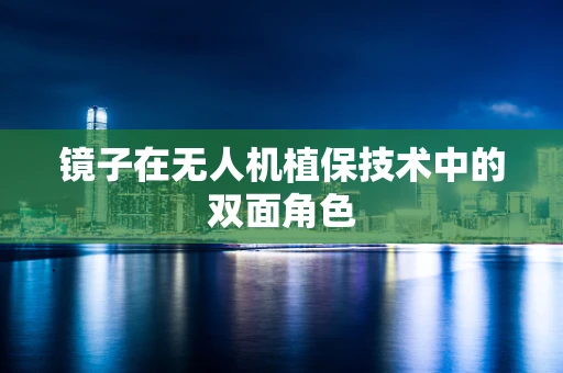 镜子在无人机植保技术中的双面角色