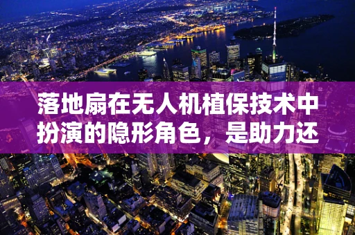 落地扇在无人机植保技术中扮演的隐形角色，是助力还是阻碍？