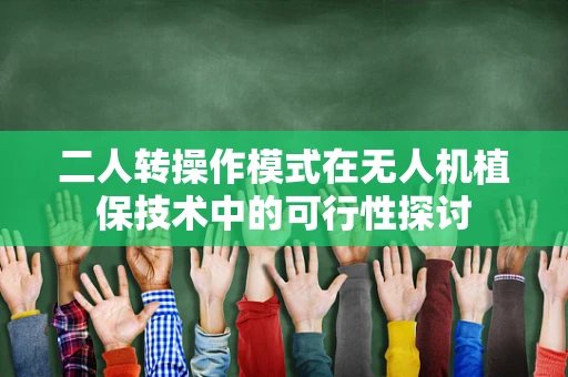 二人转操作模式在无人机植保技术中的可行性探讨