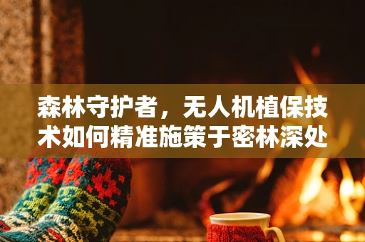 森林守护者，无人机植保技术如何精准施策于密林深处？