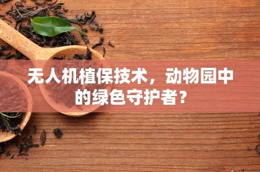 无人机植保技术，动物园中的绿色守护者？