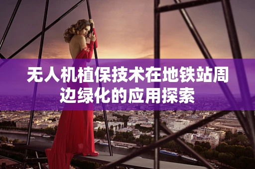 无人机植保技术在地铁站周边绿化的应用探索