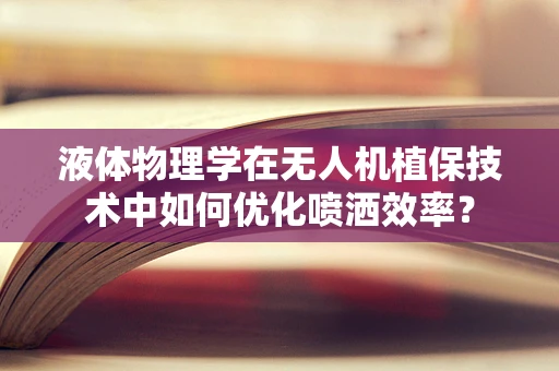 液体物理学在无人机植保技术中如何优化喷洒效率？