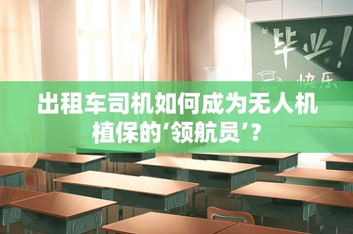 出租车司机如何成为无人机植保的‘领航员’？