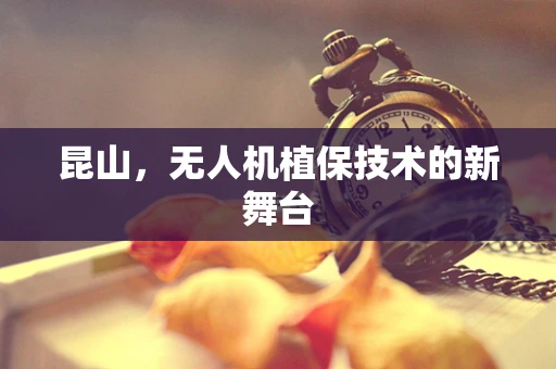 昆山，无人机植保技术的新舞台