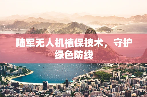 陆军无人机植保技术，守护绿色防线