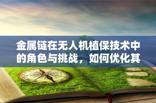 金属链在无人机植保技术中的角色与挑战，如何优化其连接强度与耐腐蚀性？