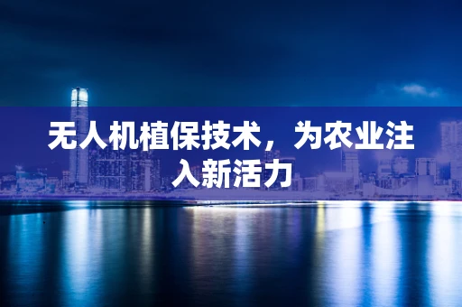 无人机植保技术，为农业注入新活力