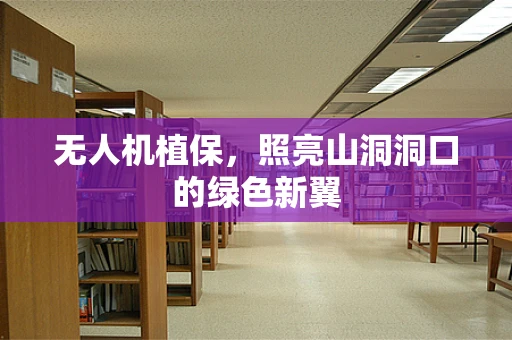 无人机植保，照亮山洞洞口的绿色新翼